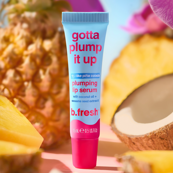 gotta plump it up b.fresh